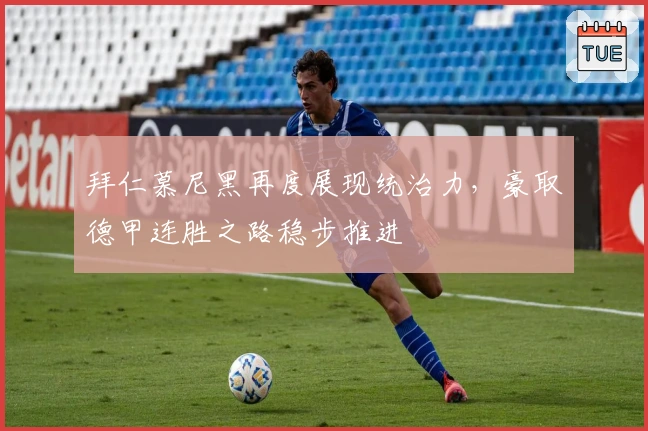 拜仁慕尼黑再度展现统治力，豪取德甲连胜之路稳步推进