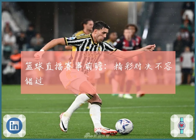 篮球直播赛事前瞻：精彩对决不容错过